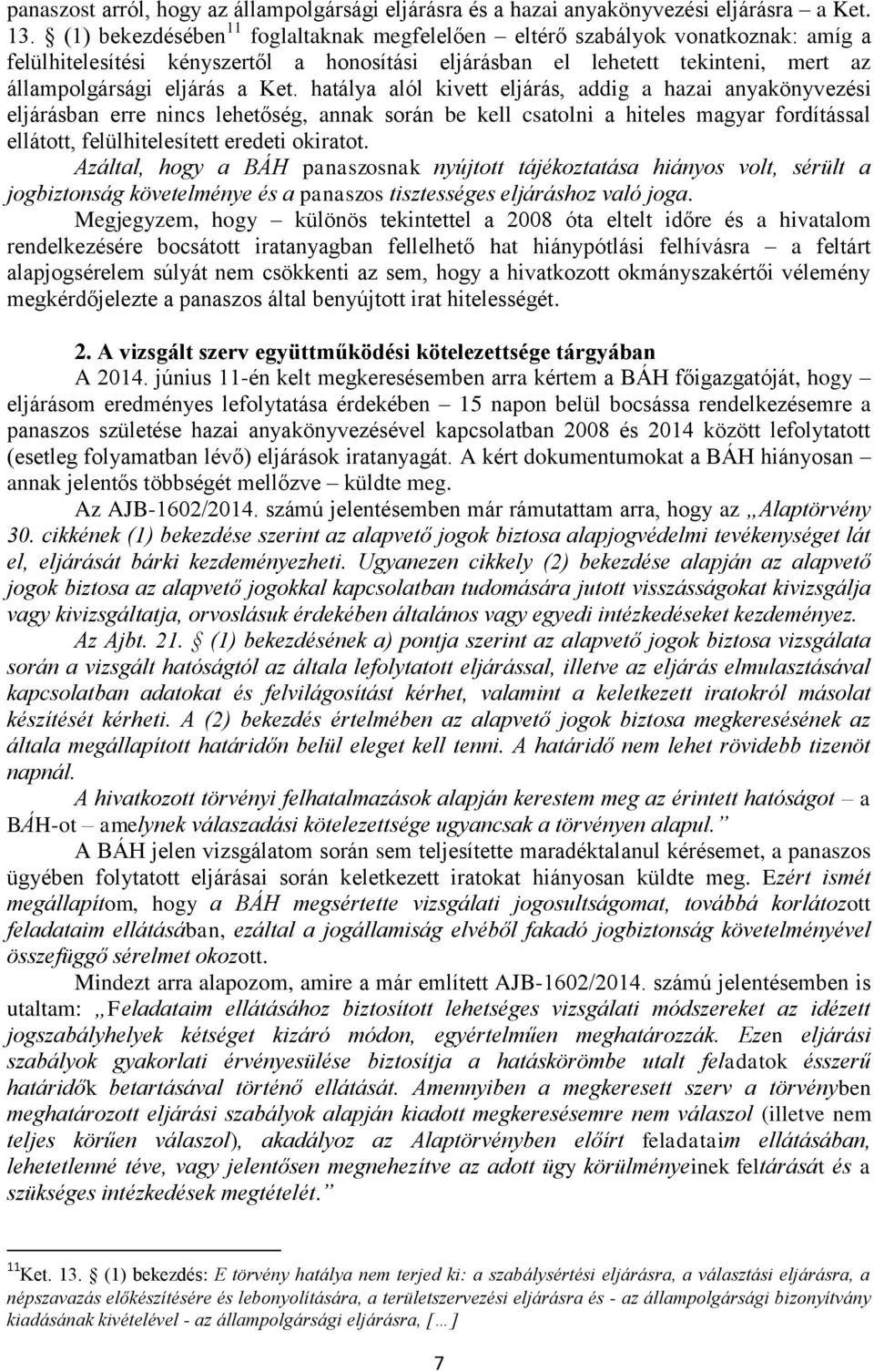 hatálya alól kivett eljárás, addig a hazai anyakönyvezési eljárásban erre nincs lehetőség, annak során be kell csatolni a hiteles magyar fordítással ellátott, felülhitelesített eredeti okiratot.