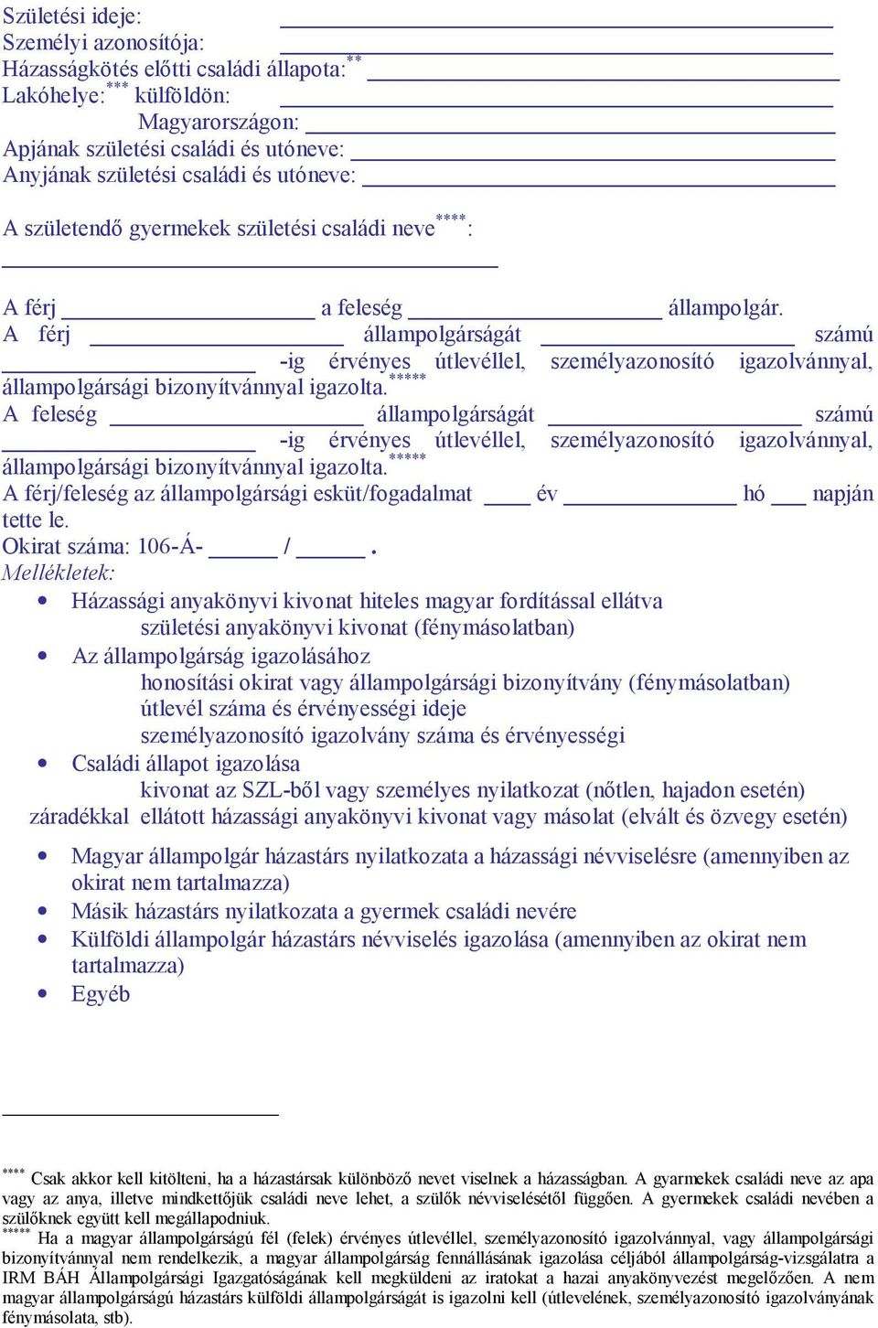 ***** A feleség állampolgárságát számú állampolgársági bizonyítvánnyal igazolta. ***** A férj/feleség az állampolgársági esküt/fogadalmat év hó napján tette le. Okirat száma: 106-Á- /.