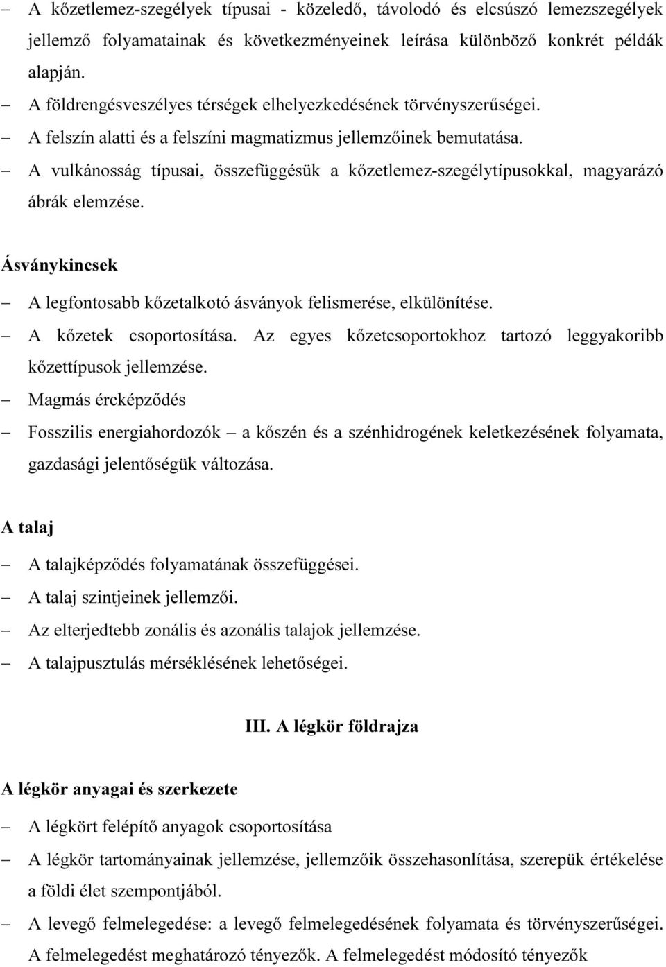 A vulkánosság típusai, összefüggésük a kőzetlemez-szegélytípusokkal, magyarázó ábrák elemzése. Ásványkincsek A legfontosabb kőzetalkotó ásványok felismerése, elkülönítése. A kőzetek csoportosítása.