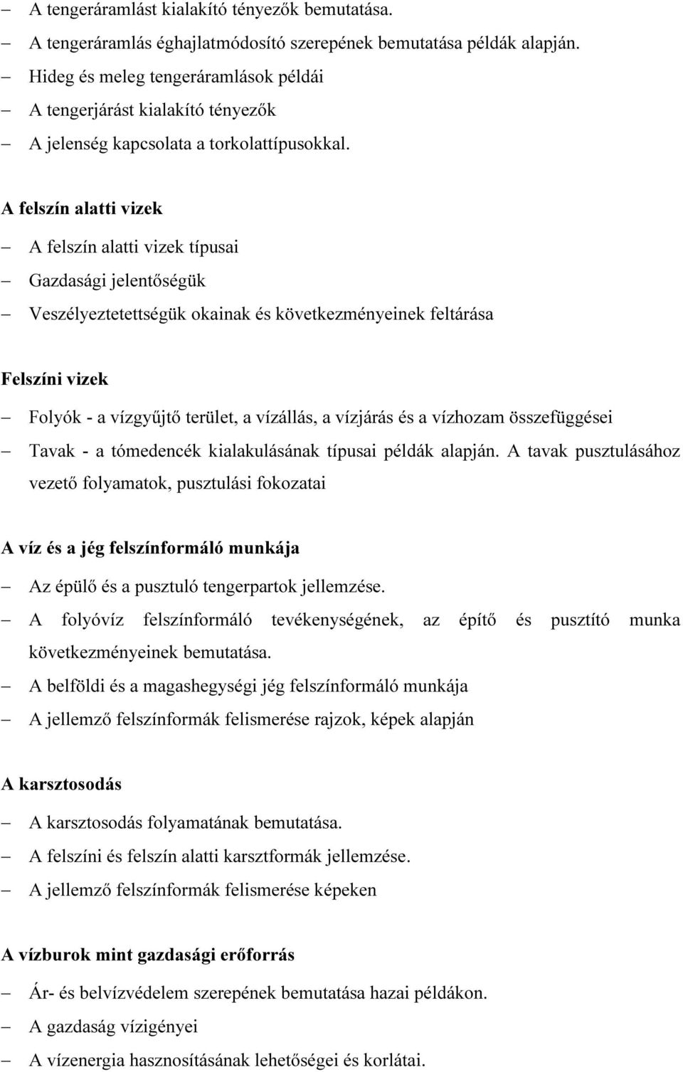 A felszín alatti vizek A felszín alatti vizek típusai Gazdasági jelentőségük Veszélyeztetettségük okainak és következményeinek feltárása Felszíni vizek Folyók - a vízgyűjtő terület, a vízállás, a