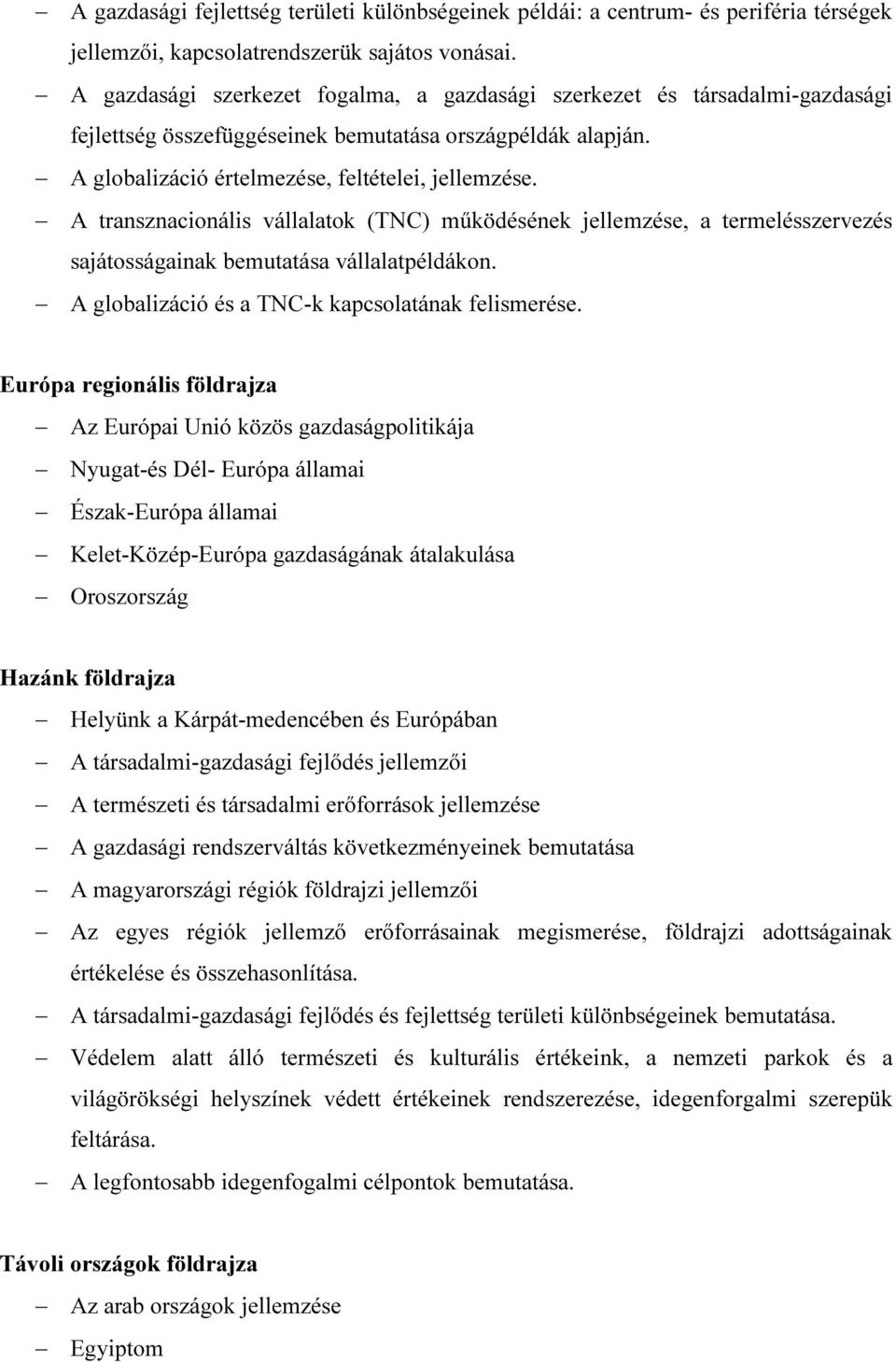 A transznacionális vállalatok (TNC) működésének jellemzése, a termelésszervezés sajátosságainak bemutatása vállalatpéldákon. A globalizáció és a TNC-k kapcsolatának felismerése.