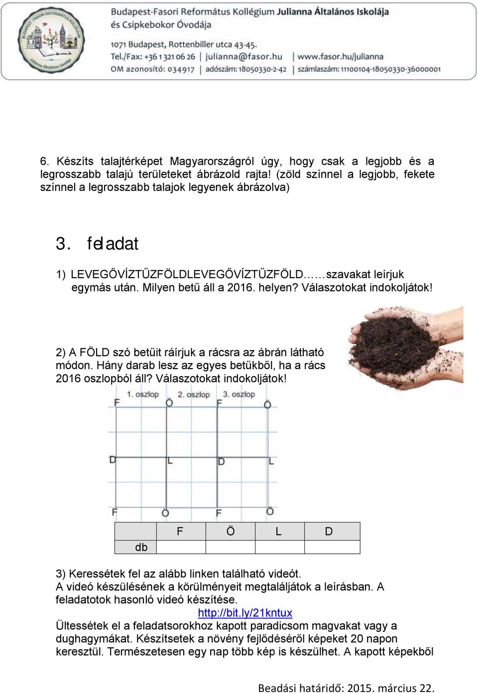 Válaszotokat indokoljátok! 2) A FÖLD szó betűit ráírjuk a rácsra az ábrán látható módon. Hány darab lesz az egyes betűkből, ha a rács 2016 oszlopból áll? Válaszotokat indokoljátok!