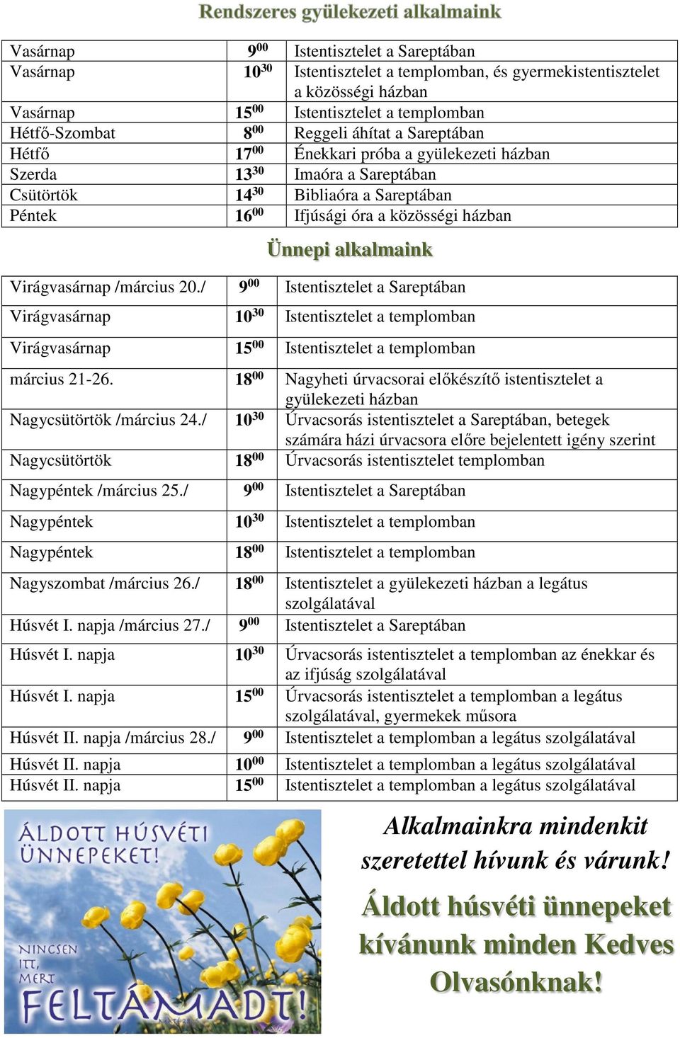 alkalmaink Virágvasárnap /március 20./ 9 00 Istentisztelet a Sareptában Virágvasárnap 10 30 Istentisztelet a templomban Virágvasárnap 15 00 Istentisztelet a templomban március 21-26.
