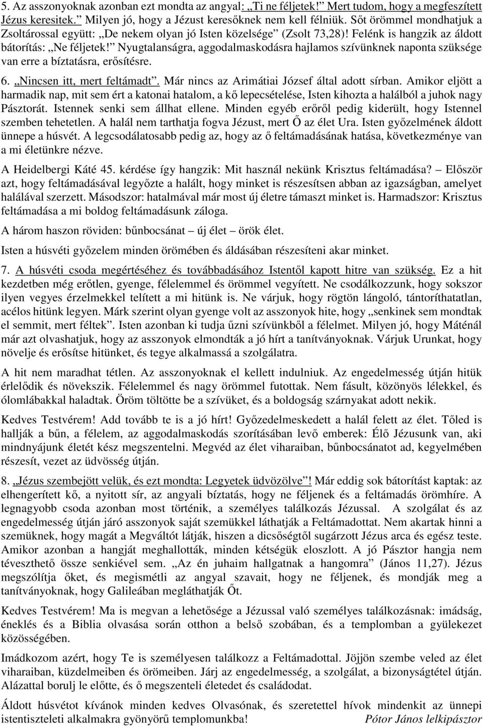 Nyugtalanságra, aggodalmaskodásra hajlamos szívünknek naponta szüksége van erre a bíztatásra, erősítésre. 6. Nincsen itt, mert feltámadt. Már nincs az Arimátiai József által adott sírban.