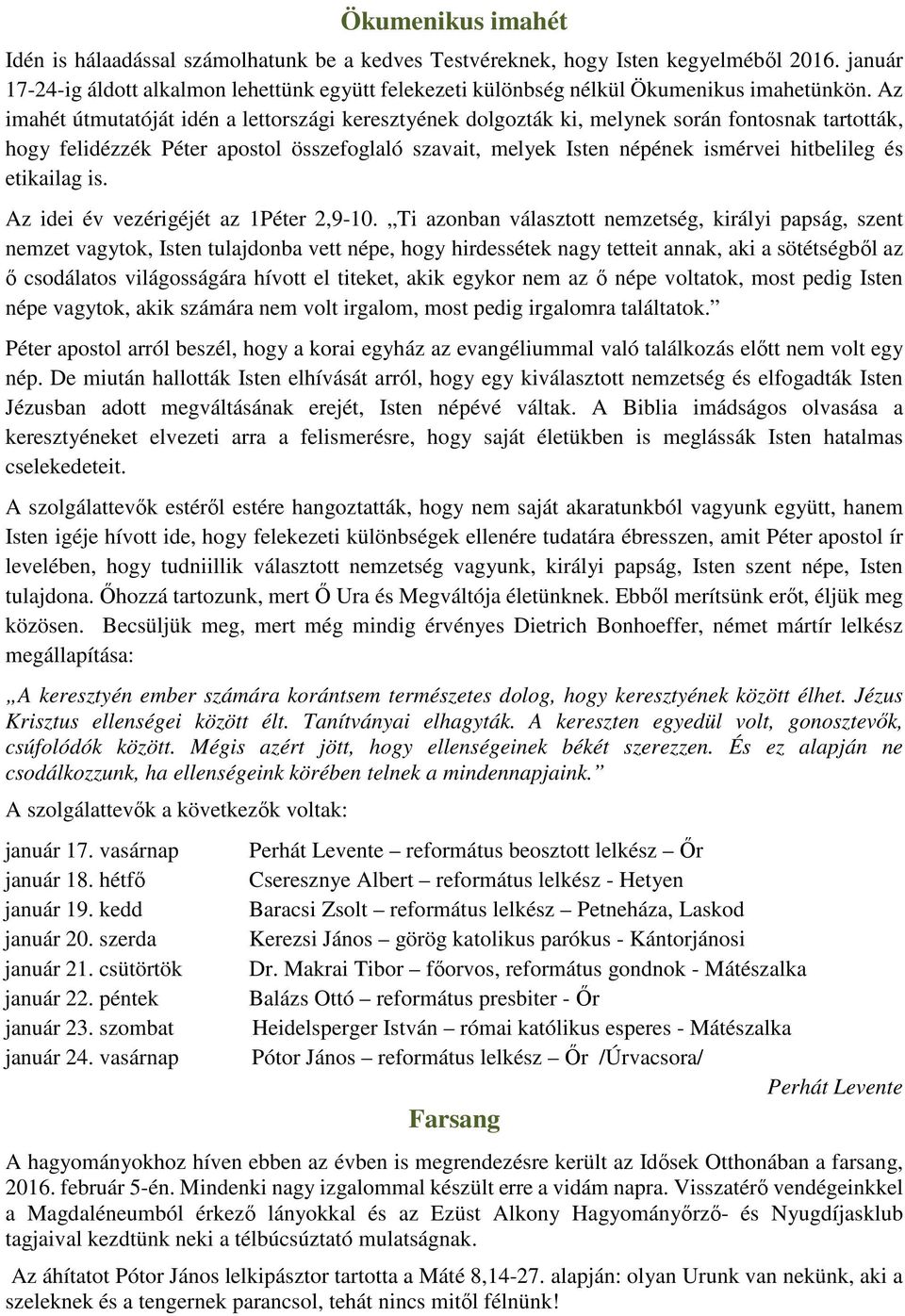 Az imahét útmutatóját idén a lettországi keresztyének dolgozták ki, melynek során fontosnak tartották, hogy felidézzék Péter apostol összefoglaló szavait, melyek Isten népének ismérvei hitbelileg és