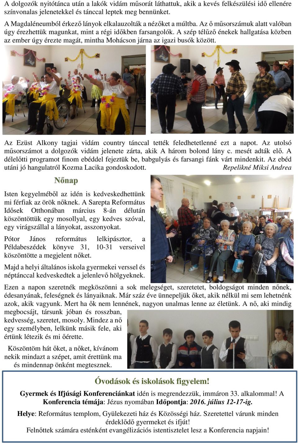 A szép télűző énekek hallgatása közben az ember úgy érezte magát, mintha Mohácson járna az igazi busók között. Az Ezüst Alkony tagjai vidám country tánccal tették feledhetetlenné ezt a napot.