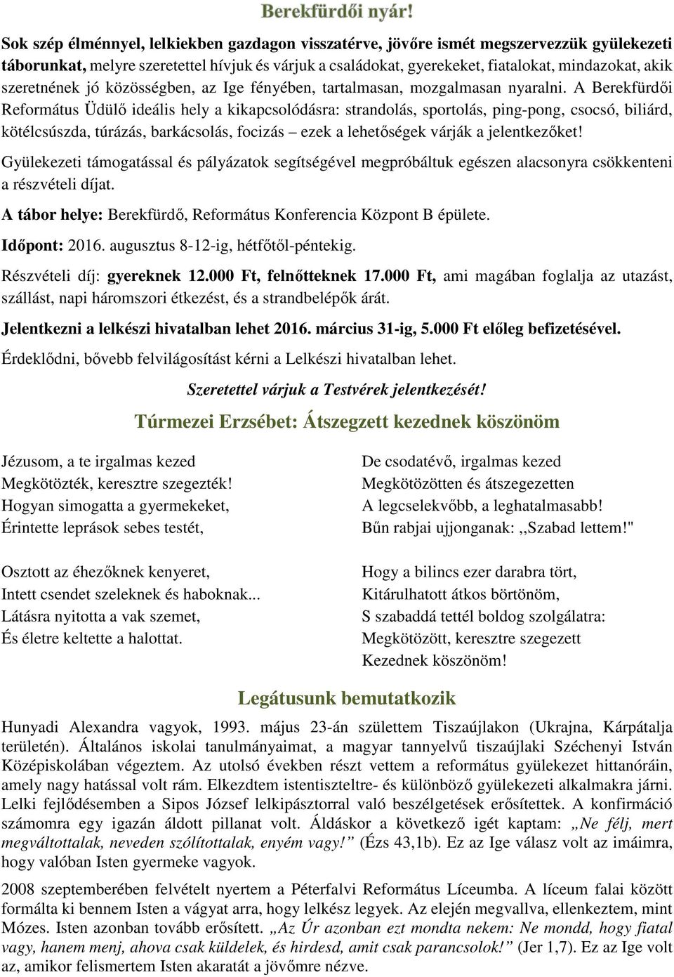 A Berekfürdői Református Üdülő ideális hely a kikapcsolódásra: strandolás, sportolás, ping-pong, csocsó, biliárd, kötélcsúszda, túrázás, barkácsolás, focizás ezek a lehetőségek várják a jelentkezőket!