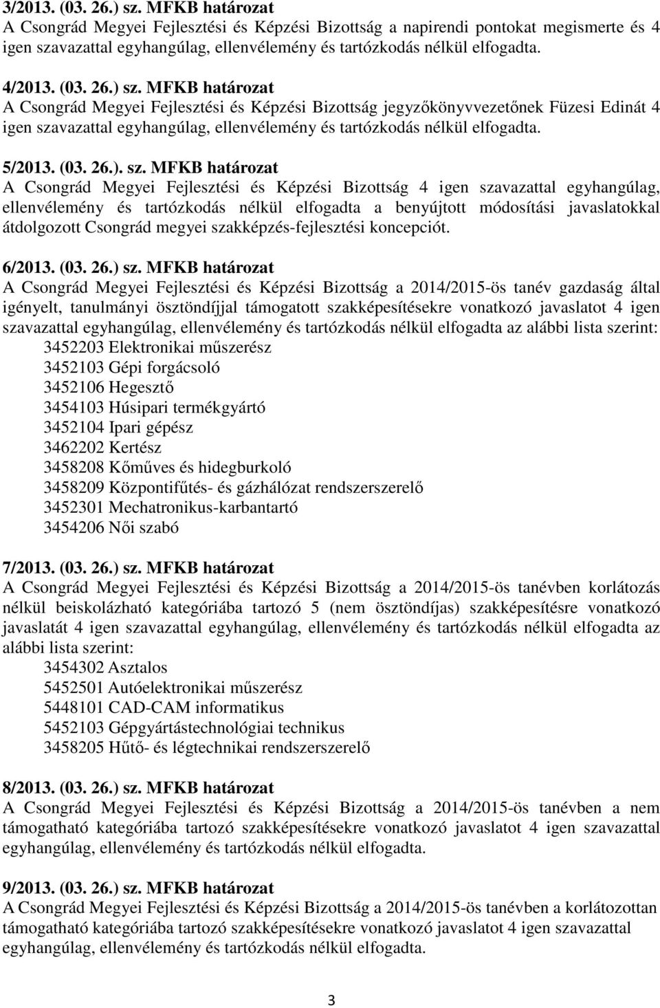 ) sz. MFKB határozat A Csongrád Megyei Fejlesztési és Képzési Bizottság jegyzőkönyvvezetőnek Füzesi Edinát 4 igen szavazattal egyhangúlag, ellenvélemény és tartózkodás nélkül elfogadta. 5/2013. (03.