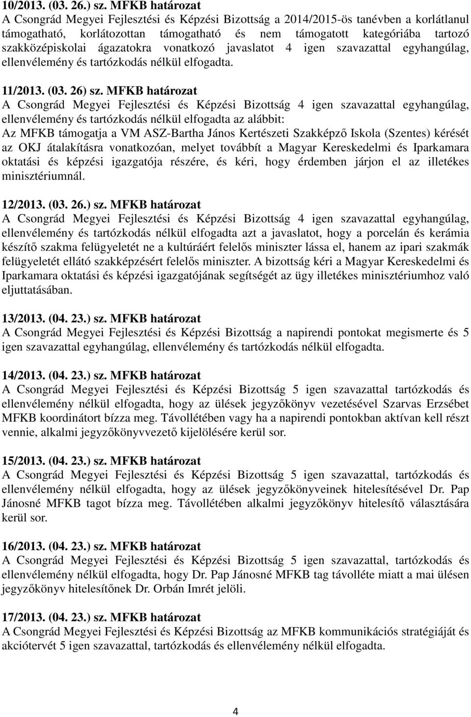 ágazatokra vonatkozó javaslatot 4 igen szavazattal egyhangúlag, ellenvélemény és tartózkodás nélkül elfogadta. 11/2013. (03. 26) sz.