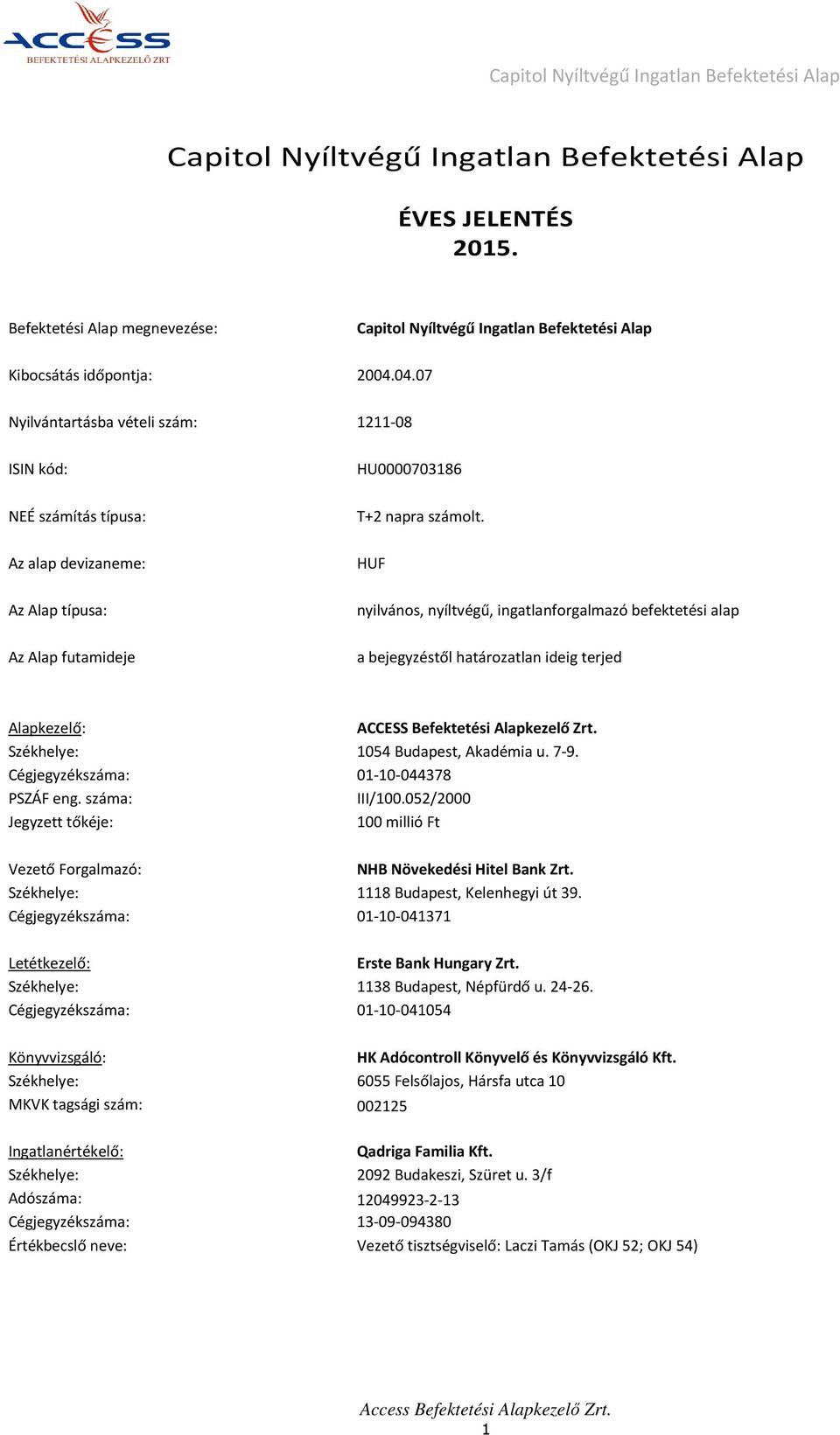 Az alap devizaneme: HUF Az Alap típusa: nyilvános, nyíltvégű, ingatlanforgalmazó befektetési alap Az Alap futamideje a bejegyzéstől határozatlan ideig terjed Alapkezelő: ACCESS Befektetési Alapkezelő