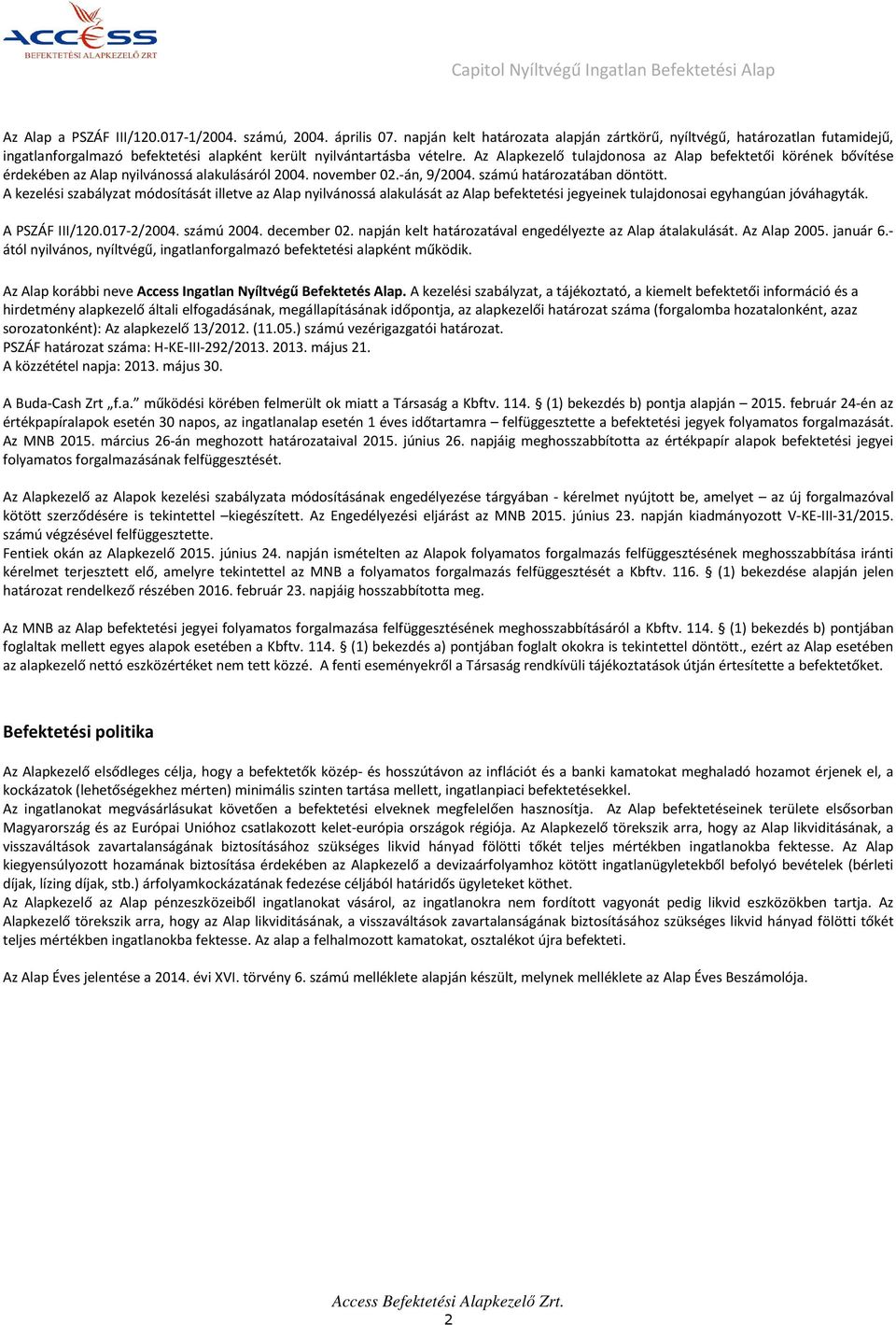 Az Alapkezelő tulajdonosa az Alap befektetői körének bővítése érdekében az Alap nyilvánossá alakulásáról 2004. november 02.-án, 9/2004. számú határozatában döntött.