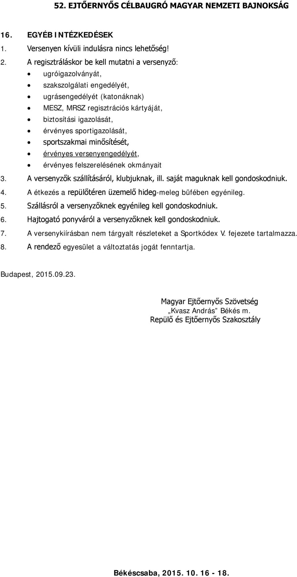 sportigazolását, sportszakmai minősítését, érvényes versenyengedélyét, érvényes felszerelésének okmányait 3. A versenyzők szállításáról, klubjuknak, ill. saját maguknak kell gondoskodniuk. 4.