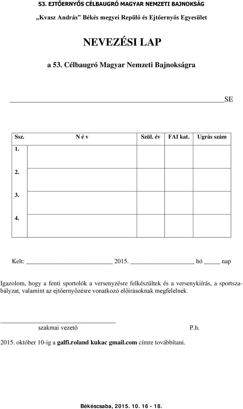 hó nap Igazolom, hogy a fenti sportolók a versenyzésre felkészültek és a versenykiírás, a sportszabályzat, valamint az