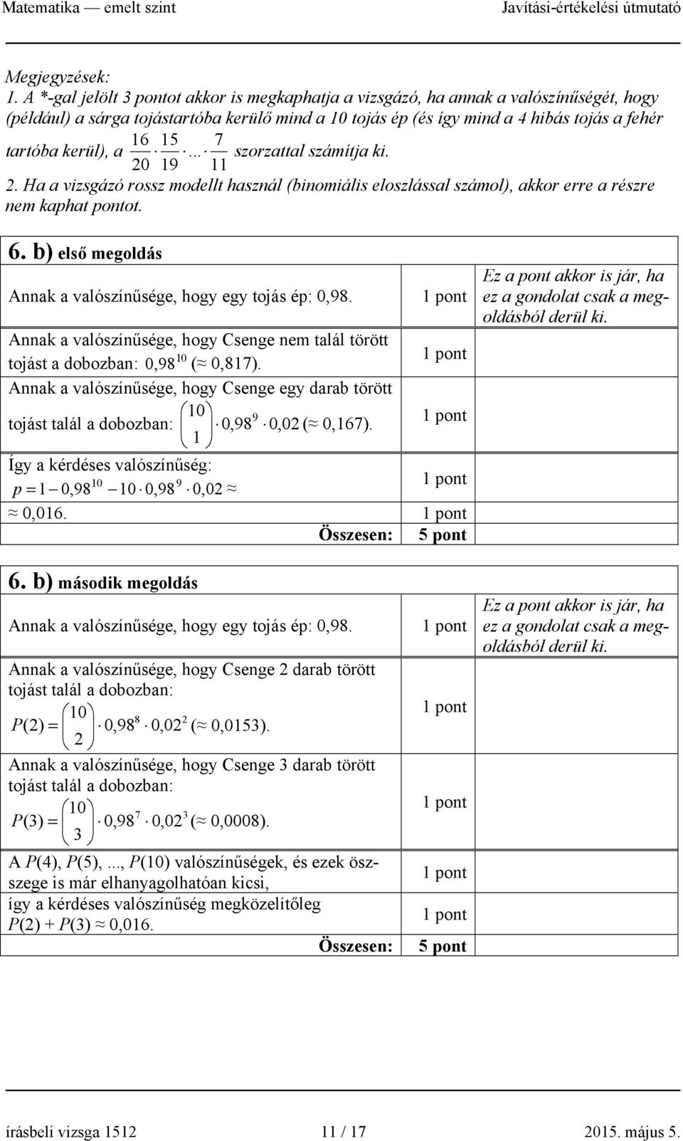 .. szorzattal számítja ki. 0 9. Ha a vizsgázó rossz modellt haszál (biomiális eloszlással számol), akkor erre a részre em kaphat potot. 6. b) első megoldás Aak a valószíűsége, hogy egy tojás ép: 0,98.