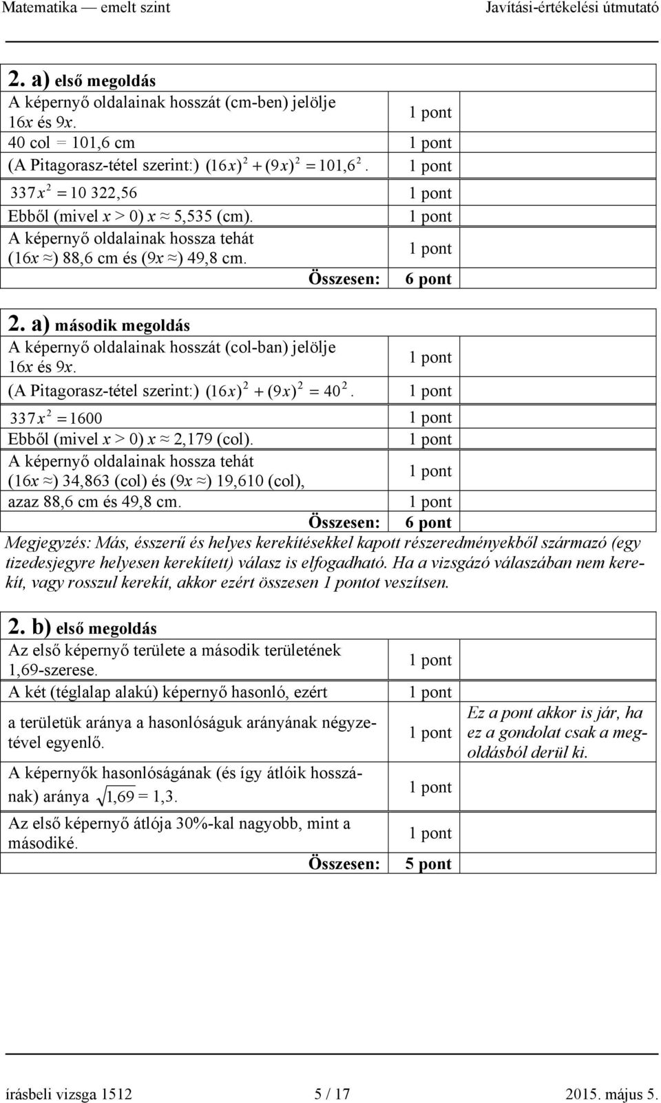 ( 6 7 x 600 Ebből (mivel x > 0) x,79 (col). A képeryő oldalaiak hossza tehát (6x ) 4,86 (col) és (9x ) 9,60 (col), azaz 88,6 cm és 49,8 cm.