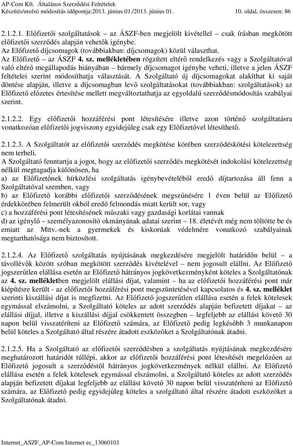 mellékletében rögzített eltérő rendelkezés vagy a Szolgáltatóval való eltérő megállapodás hiányában bármely díjcsomagot igénybe veheti, illetve a jelen ÁSZF feltételei szerint módosíthatja