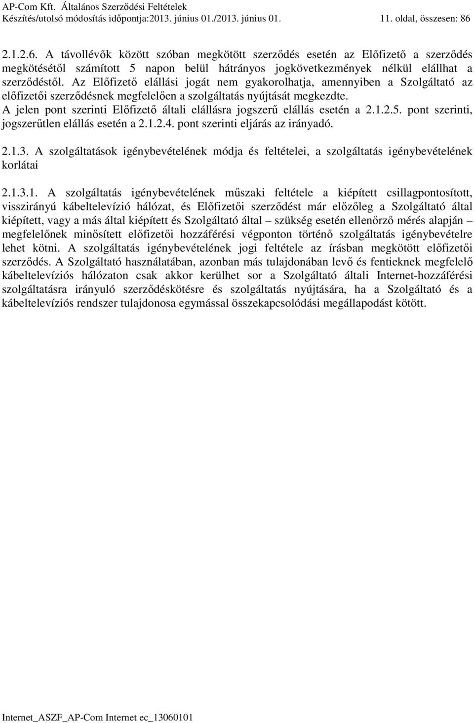 Az Előfizető elállási jogát nem gyakorolhatja, amennyiben a Szolgáltató az előfizetői szerződésnek megfelelően a szolgáltatás nyújtását megkezdte.