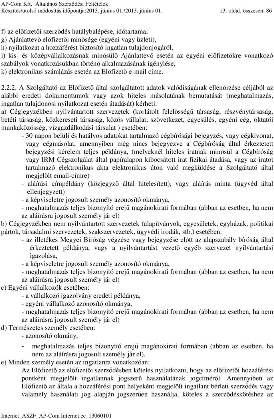 kis- és középvállalkozásnak minősülő Ajánlattevő esetén az egyéni előfizetőkre vonatkozó szabályok vonatkozásukban történő alkalmazásának igénylése, k) elektronikus számlázás esetén az Előfizető