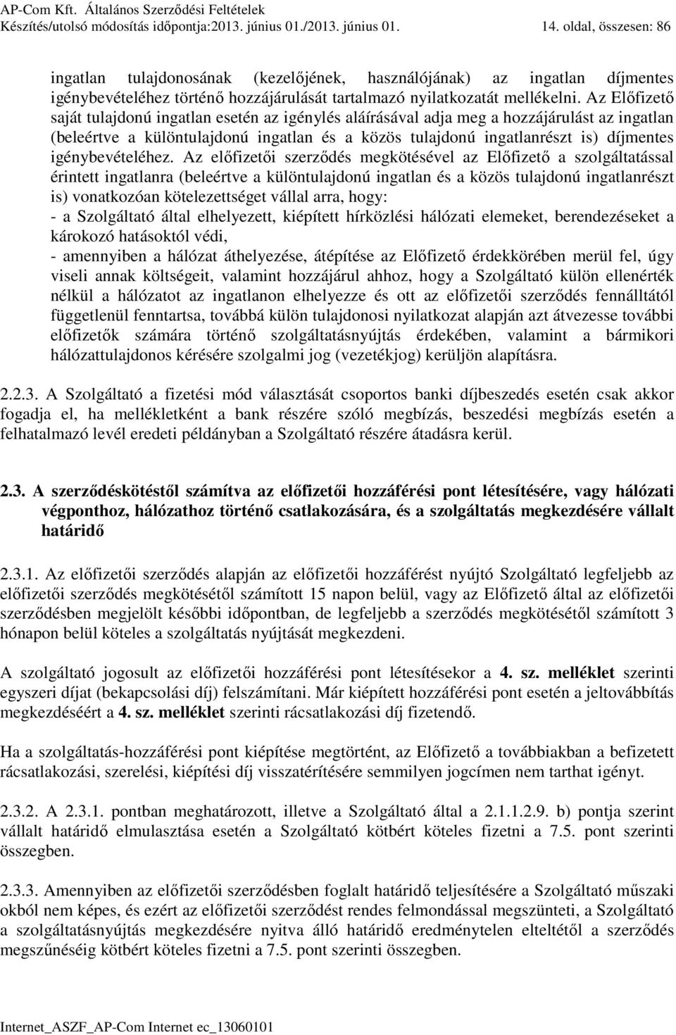 Az Előfizető saját tulajdonú ingatlan esetén az igénylés aláírásával adja meg a hozzájárulást az ingatlan (beleértve a különtulajdonú ingatlan és a közös tulajdonú ingatlanrészt is) díjmentes