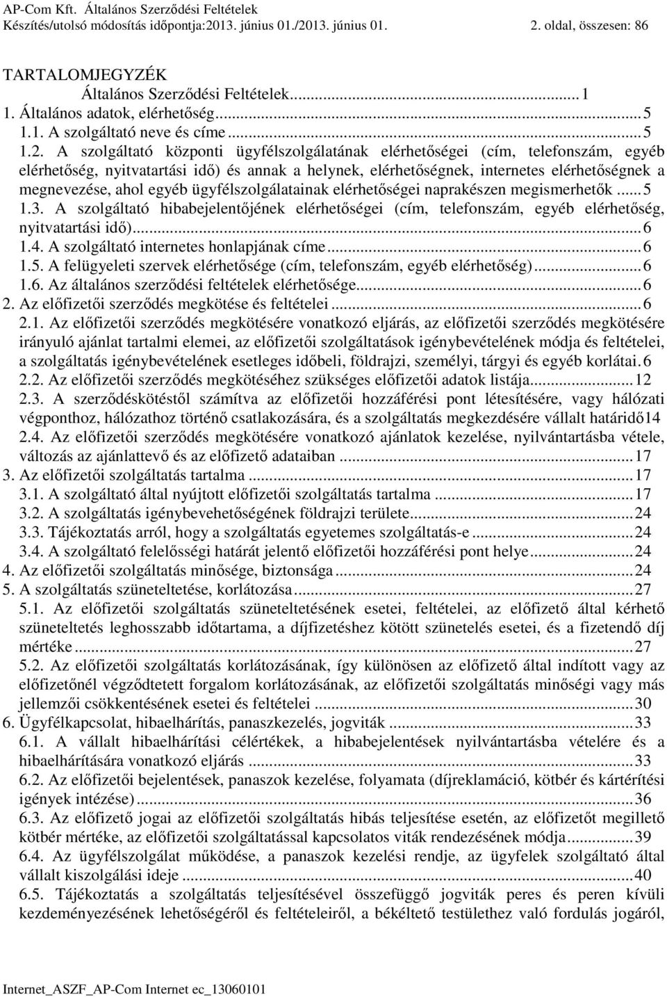 A szolgáltató központi ügyfélszolgálatának elérhetőségei (cím, telefonszám, egyéb elérhetőség, nyitvatartási idő) és annak a helynek, elérhetőségnek, internetes elérhetőségnek a megnevezése, ahol