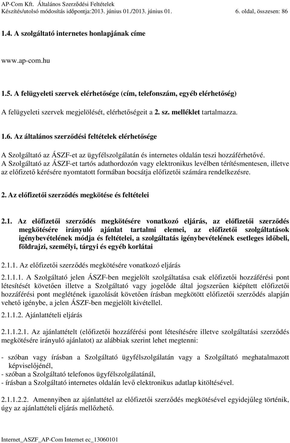 Az általános szerződési feltételek elérhetősége A Szolgáltató az ÁSZF-et az ügyfélszolgálatán és internetes oldalán teszi hozzáférhetővé.