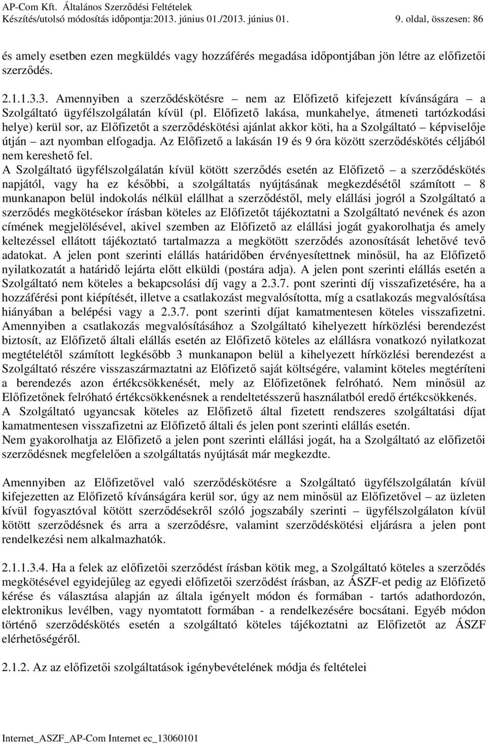 Előfizető lakása, munkahelye, átmeneti tartózkodási helye) kerül sor, az Előfizetőt a szerződéskötési ajánlat akkor köti, ha a Szolgáltató képviselője útján azt nyomban elfogadja.