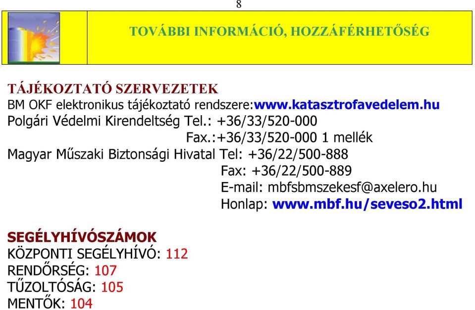 :+36/33/520-000 1 mellék Magyar Műszaki Biztonsági Hivatal Tel: +36/22/500-888 Fax: +36/22/500-889 E-mail: