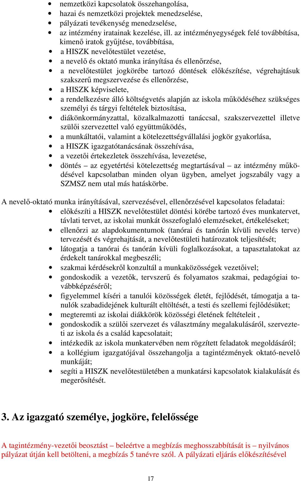 döntések elıkészítése, végrehajtásuk szakszerő megszervezése és ellenırzése, a HISZK képviselete, a rendelkezésre álló költségvetés alapján az iskola mőködéséhez szükséges személyi és tárgyi