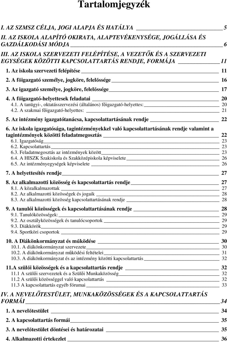 A fıigazgató személye, jogköre, felelıssége 16 3. Az igazgató személye, jogköre, felelıssége 17 4. A fıigazgató-helyettesek feladatai 20 4.1. A tanügyi-, oktatásszervezési (általános) fıigazgató-helyettes: 20 4.