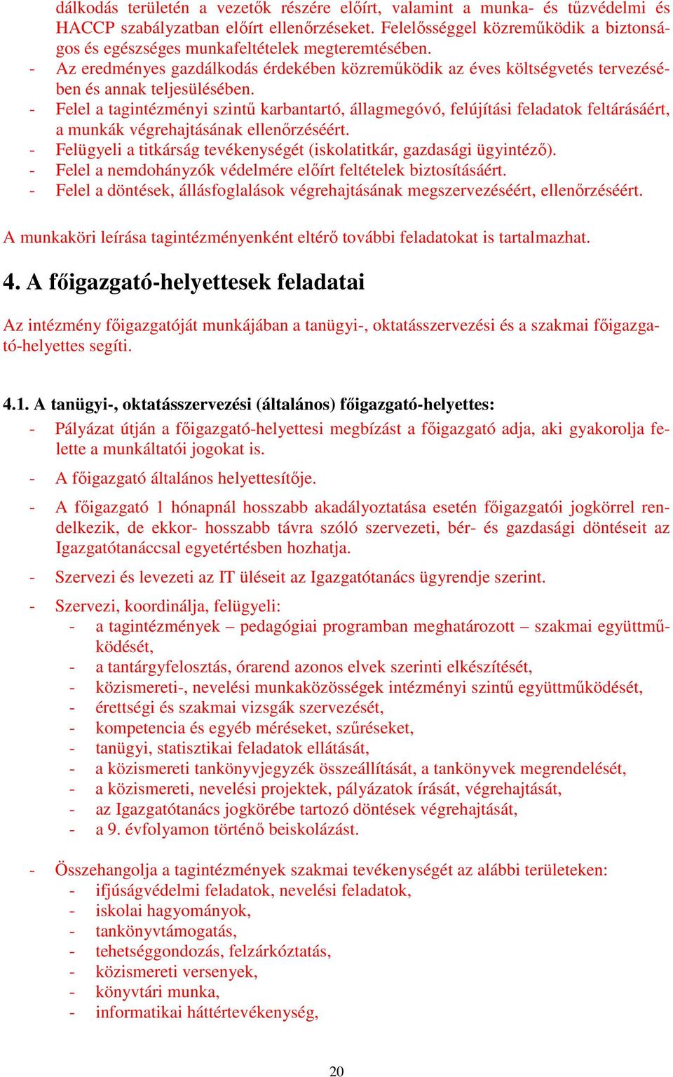 - Felel a tagintézményi szintő karbantartó, állagmegóvó, felújítási feladatok feltárásáért, a munkák végrehajtásának ellenırzéséért.