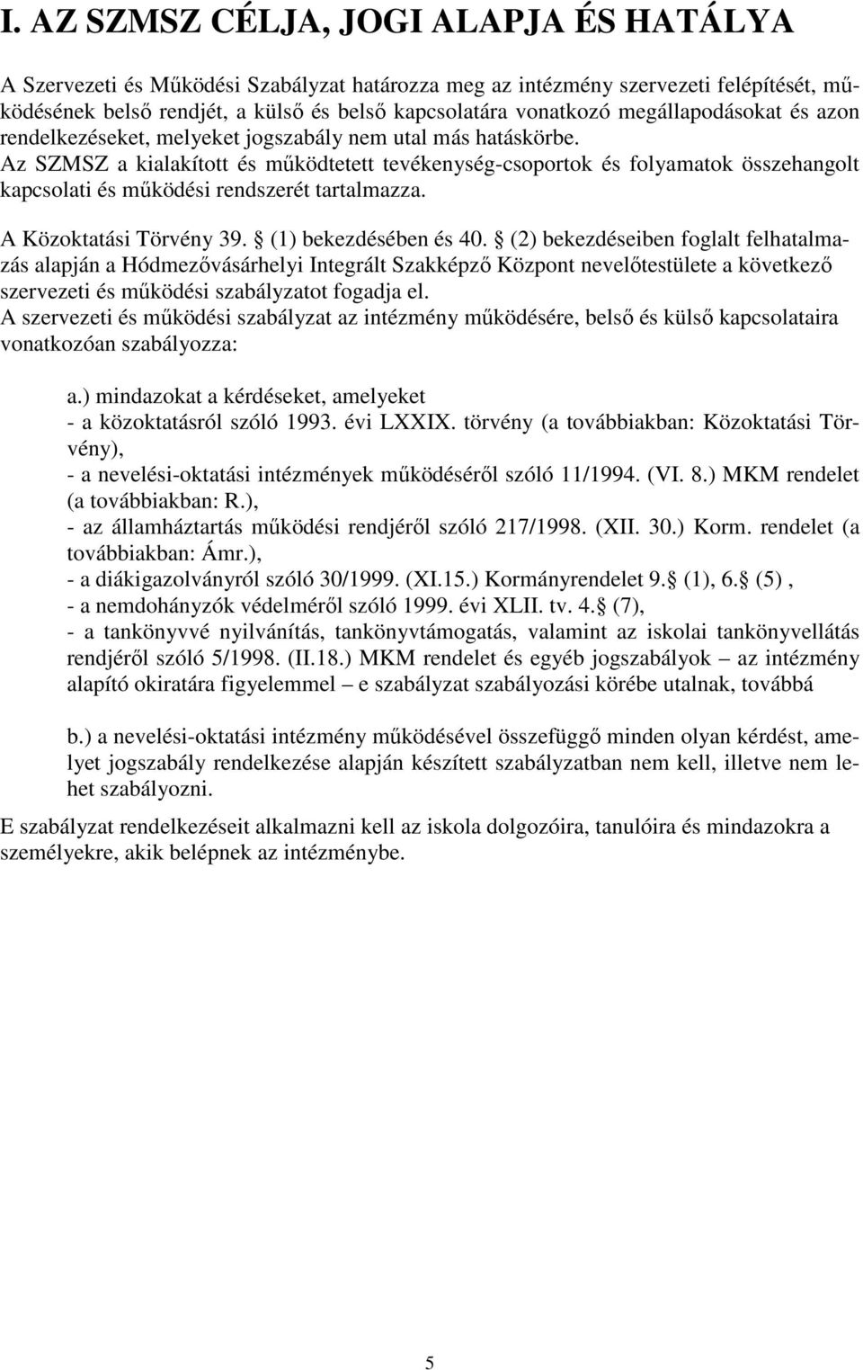 Az SZMSZ a kialakított és mőködtetett tevékenység-csoportok és folyamatok összehangolt kapcsolati és mőködési rendszerét tartalmazza. A Közoktatási Törvény 39. (1) bekezdésében és 40.