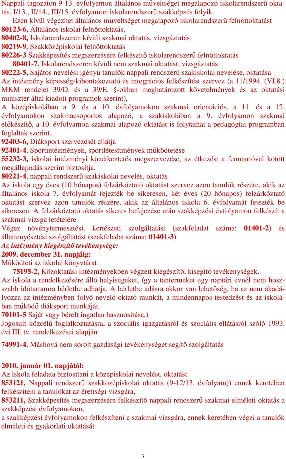Szakközépiskolai felnıttoktatás 80226-3 Szakképesítés megszerzésére felkészítı iskolarendszerő felnıttoktatás 80401-7, Iskolarendszeren kívüli nem szakmai oktatást, vizsgáztatás 80222-5, Sajátos