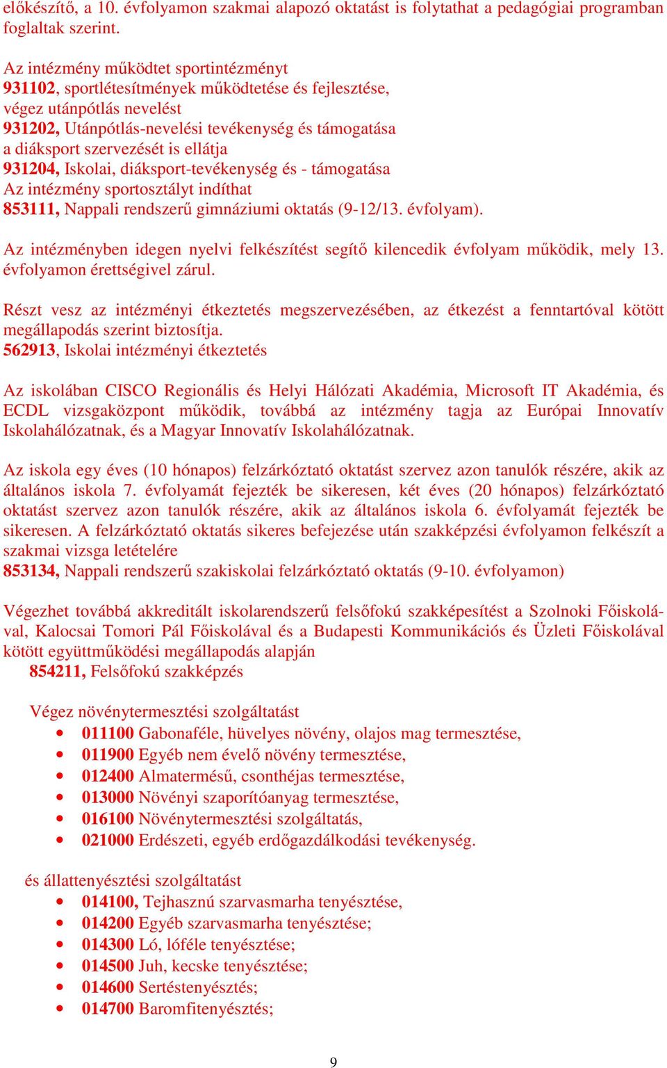 ellátja 931204, Iskolai, diáksport-tevékenység és - támogatása Az intézmény sportosztályt indíthat 853111, Nappali rendszerő gimnáziumi oktatás (9-12/13. évfolyam).