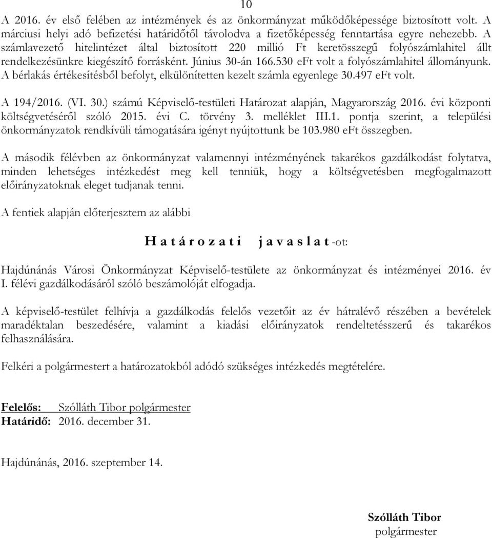 A bérlakás értékesítésbıl befolyt, elkülönítetten kezelt számla egyenlege 30.497 eft volt. A 194/2016. (VI. 30.) számú Képviselı-testületi Határozat alapján, Magyarország 2016.