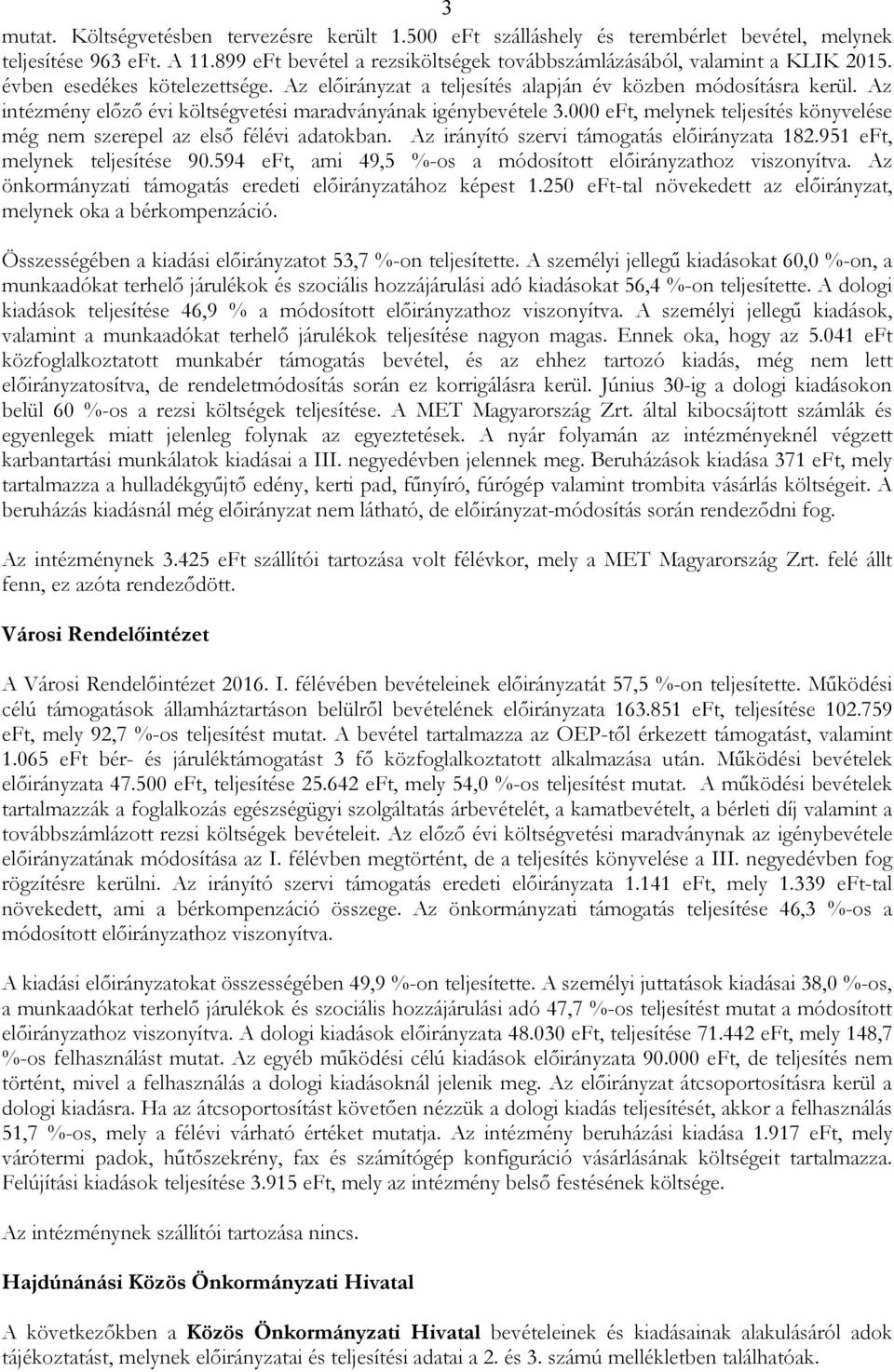 000 eft, melynek teljesítés könyvelése még nem szerepel az elsı félévi adatokban. Az irányító szervi támogatás elıirányzata 182.951 eft, melynek teljesítése 90.