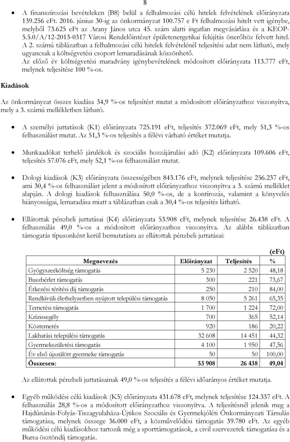 A 2. számú táblázatban a felhalmozási célú hitelek felvételénél teljesítési adat nem látható, mely ugyancsak a költségvetési csoport lemaradásának köszönhetı.