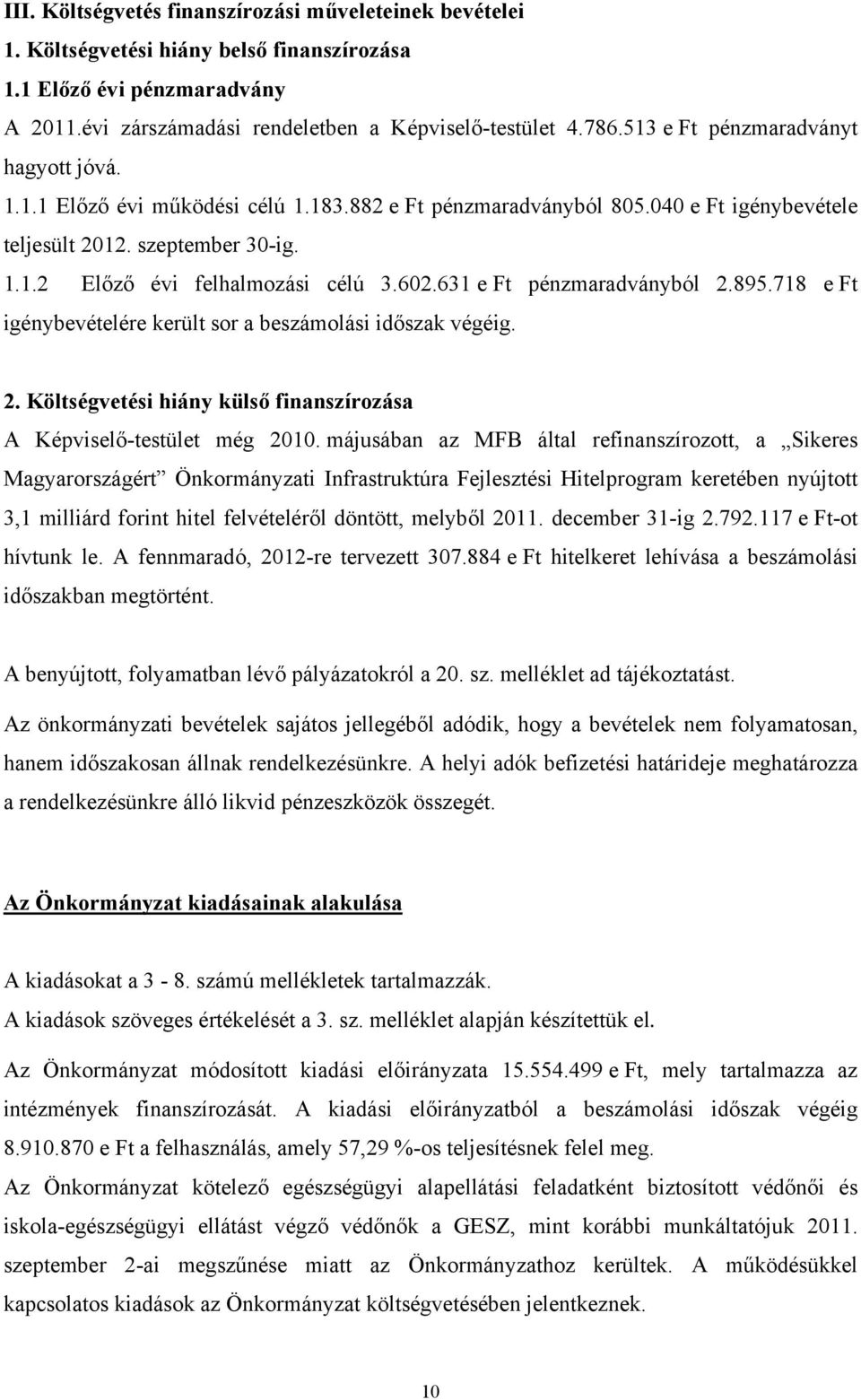 602.631 e Ft pénzmaradványból 2.895.718 e Ft igénybevételére került sor a beszámolási időszak végéig. 2. Költségvetési hiány külső finanszírozása A Képviselő-testület még 2010.