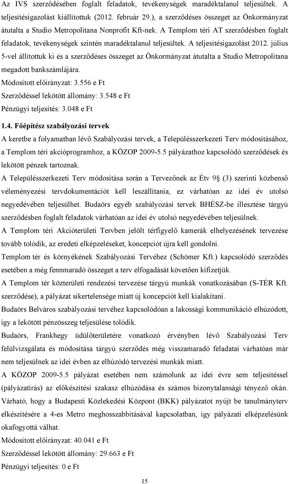 A igazolást 2012. július 5-vel állítottuk ki és a szerződéses összeget az Önkormányzat átutalta a Studio Metropolitana megadott bankszámlájára. Módosított előirányzat: 3.