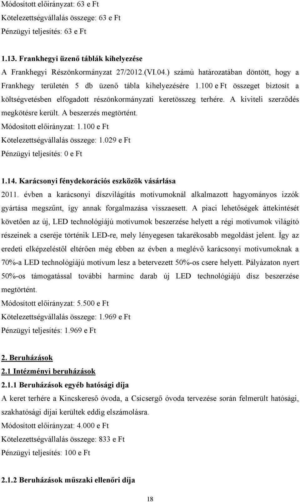 A kiviteli szerződés megkötésre került. A beszerzés megtörtént. Módosított előirányzat: 1.100 e Ft Kötelezettségvállalás összege: 1.029 e Ft Pénzügyi : 0 e Ft 1.14.