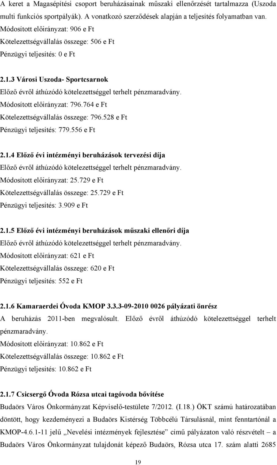 Módosított előirányzat: 796.764 e Ft Kötelezettségvállalás összege: 796.528 e Ft Pénzügyi : 779.556 e Ft 2.1.