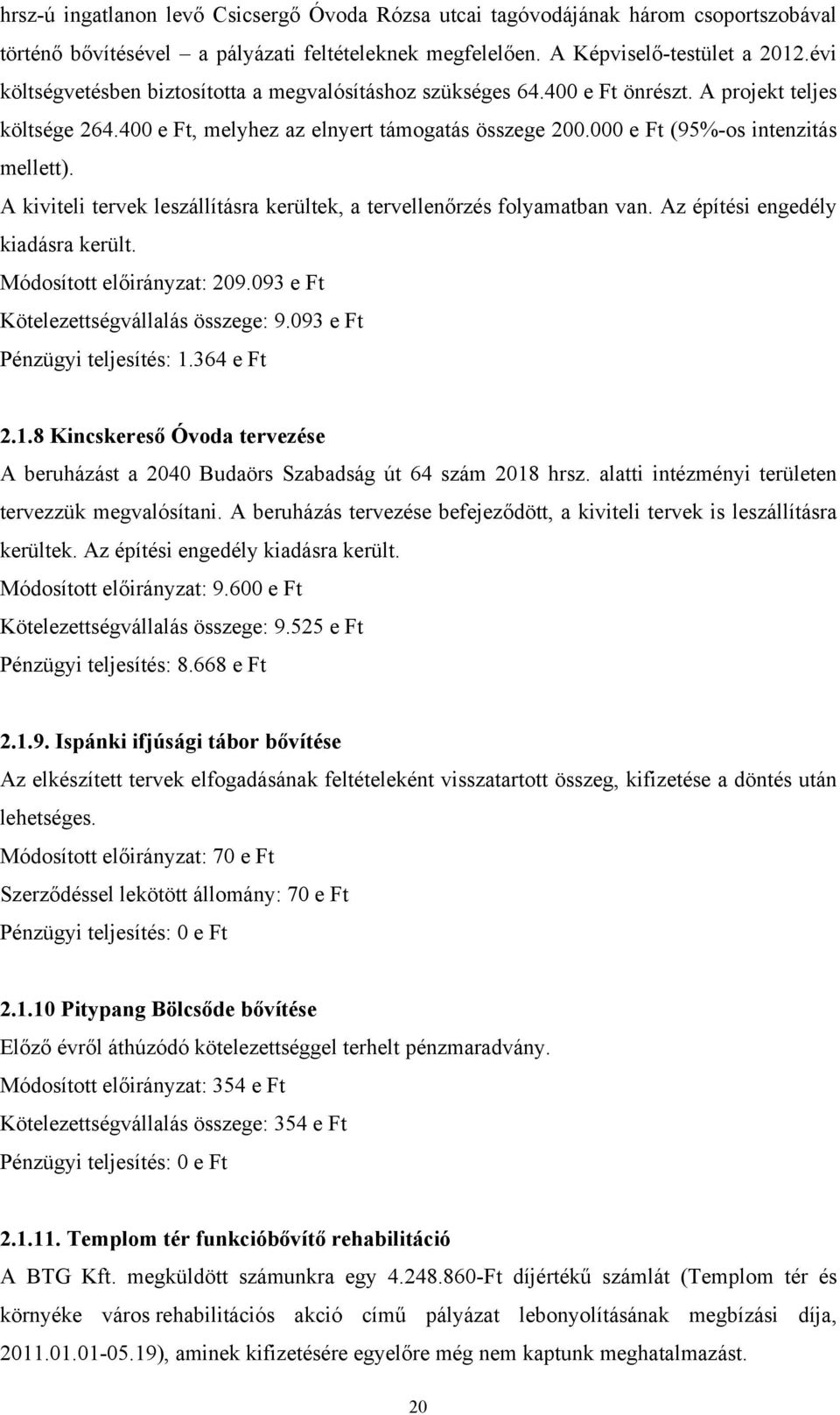 A kiviteli tervek leszállításra kerültek, a tervellenőrzés folyamatban van. Az építési engedély kiadásra került. Módosított előirányzat: 209.093 e Ft Kötelezettségvállalás összege: 9.