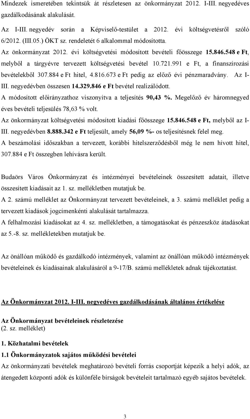 548 e Ft, melyből a tárgyévre tervezett költségvetési bevétel 10.721.991 e Ft, a finanszírozási bevételekből 307.884 e Ft hitel, 4.816.673 e Ft pedig az előző évi pénzmaradvány. Az I- III.