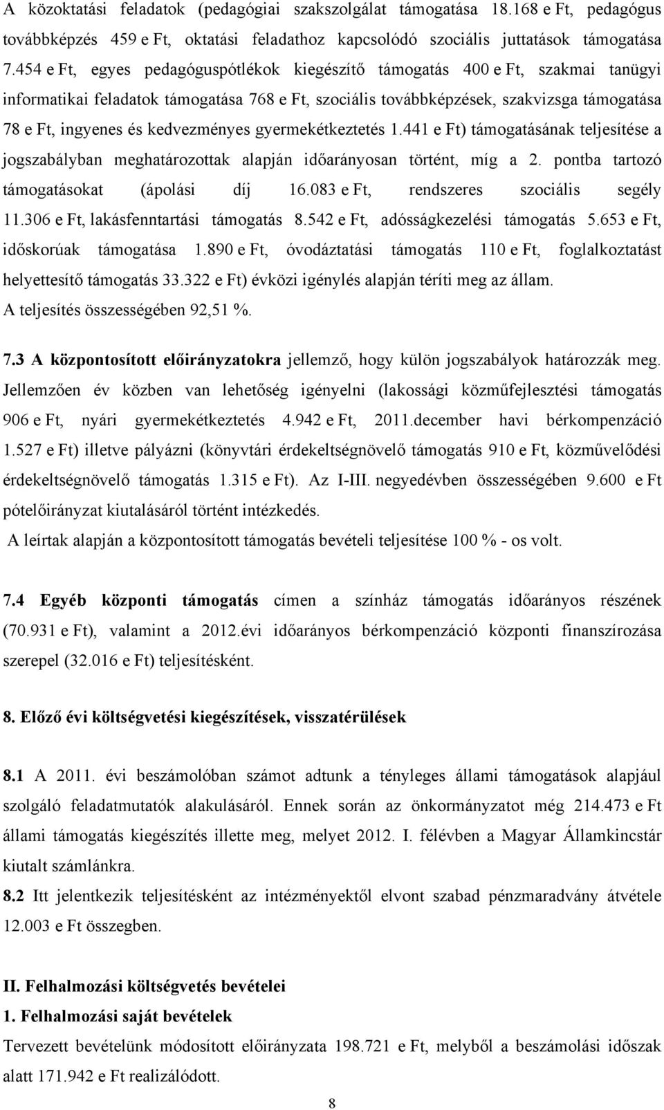 kedvezményes gyermekétkeztetés 1.441 e Ft) támogatásának e a jogszabályban meghatározottak alapján időarányosan történt, míg a 2. pontba tartozó támogatásokat (ápolási díj 16.