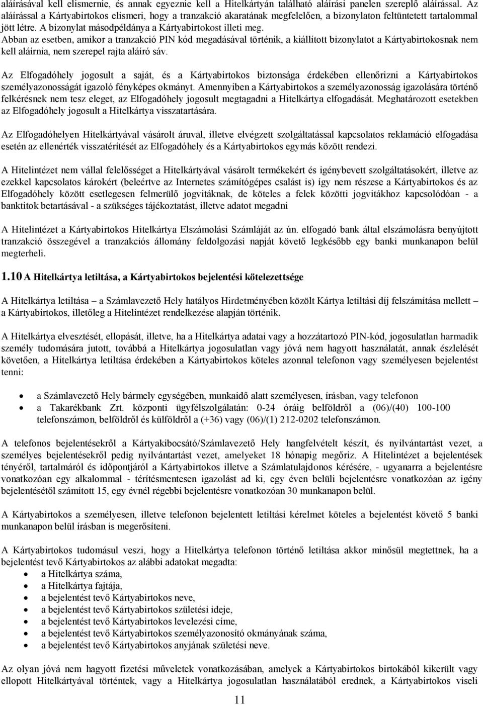 Abban az esetben, amikor a tranzakció PIN kód megadásával történik, a kiállított bizonylatot a Kártyabirtokosnak nem kell aláírnia, nem szerepel rajta aláíró sáv.