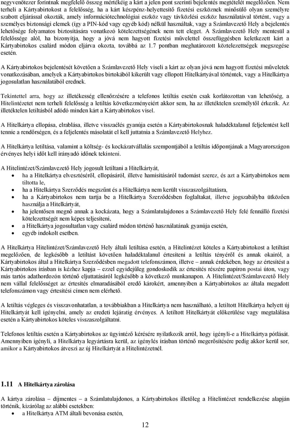 eszköz használatával történt, vagy a személyes biztonsági elemek (így a PIN-kód vagy egyéb kód) nélkül használtak, vagy a Számlavezető Hely a bejelentés lehetősége folyamatos biztosítására vonatkozó