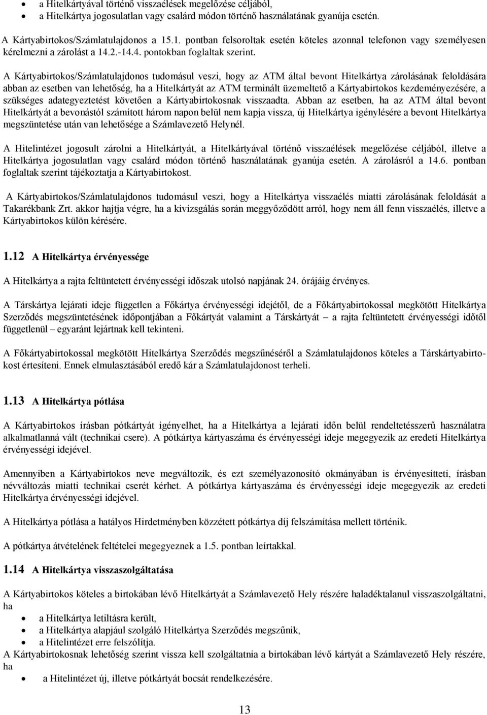 A Kártyabirtokos/Számlatulajdonos tudomásul veszi, hogy az ATM által bevont Hitelkártya zárolásának feloldására abban az esetben van lehetőség, ha a Hitelkártyát az ATM terminált üzemeltető a