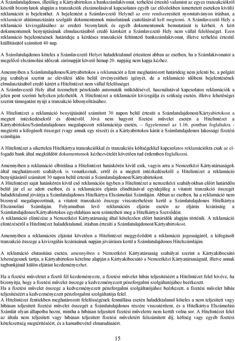 A bejelentést a Számlavezető Helynél az erre rendszeresített nyomtatványon írásban, a reklamáció alátámasztására szolgáló dokumentumok másolatának csatolásával kell megtenni.