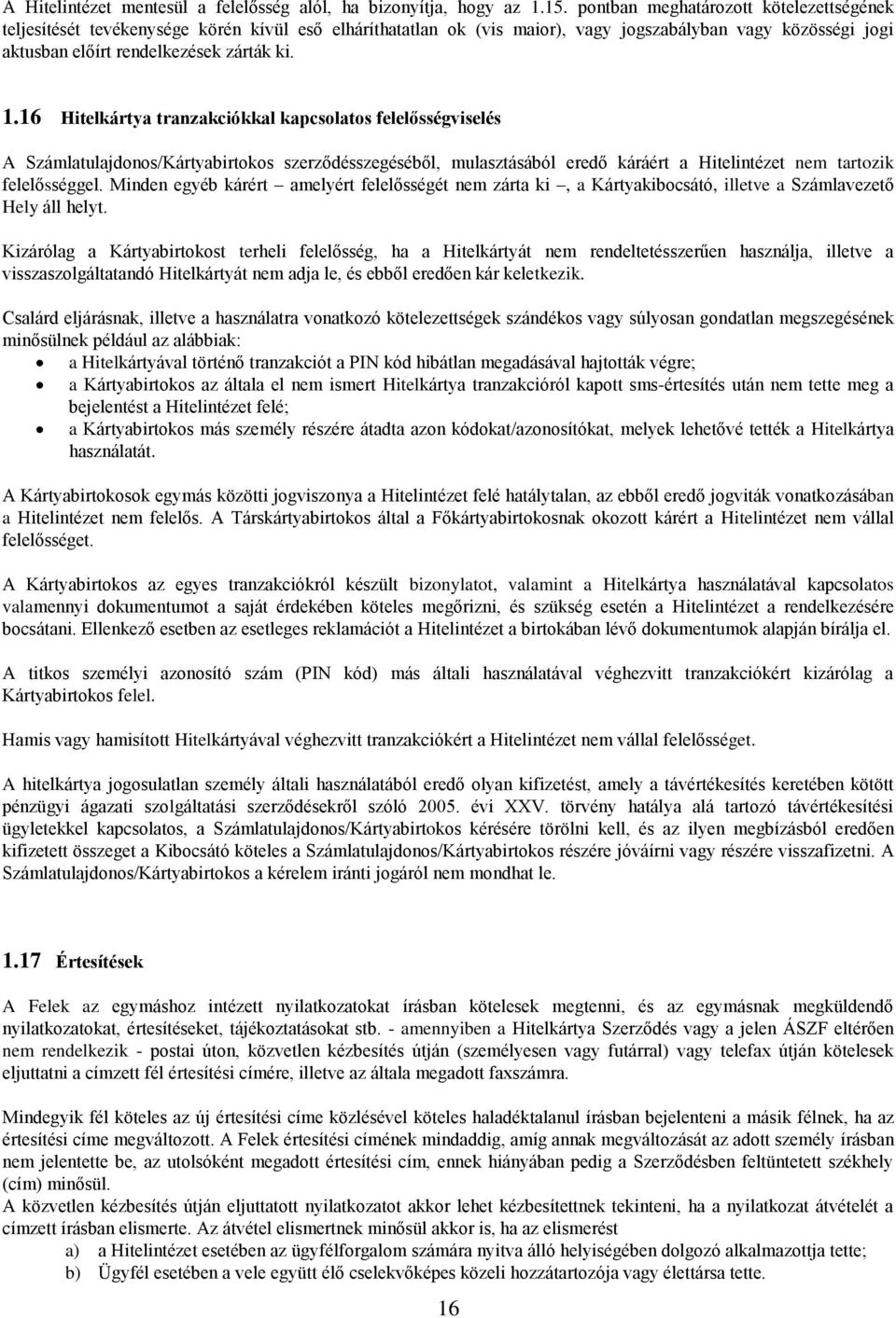 16 Hitelkártya tranzakciókkal kapcsolatos felelősségviselés A Számlatulajdonos/Kártyabirtokos szerződésszegéséből, mulasztásából eredő káráért a Hitelintézet nem tartozik felelősséggel.