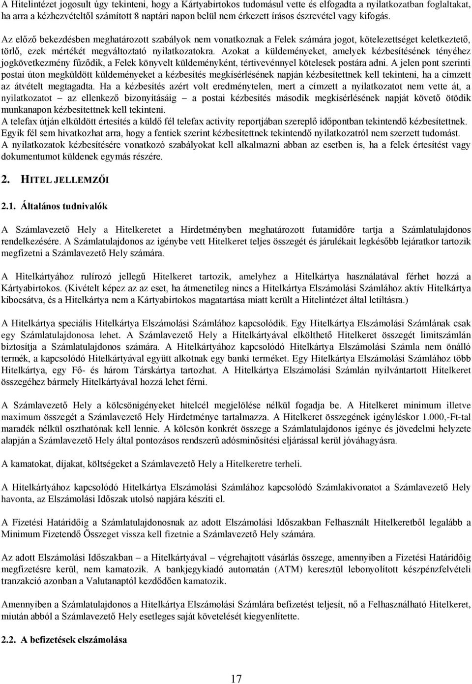 Azokat a küldeményeket, amelyek kézbesítésének tényéhez jogkövetkezmény fűződik, a Felek könyvelt küldeményként, tértivevénnyel kötelesek postára adni.