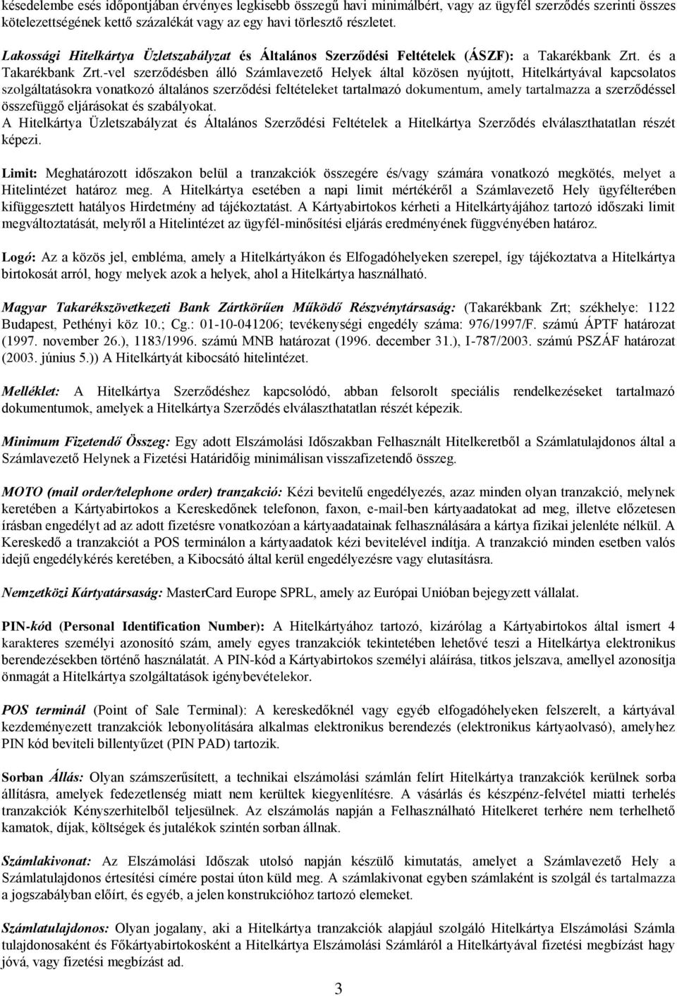 -vel szerződésben álló Számlavezető Helyek által közösen nyújtott, Hitelkártyával kapcsolatos szolgáltatásokra vonatkozó általános szerződési feltételeket tartalmazó dokumentum, amely tartalmazza a